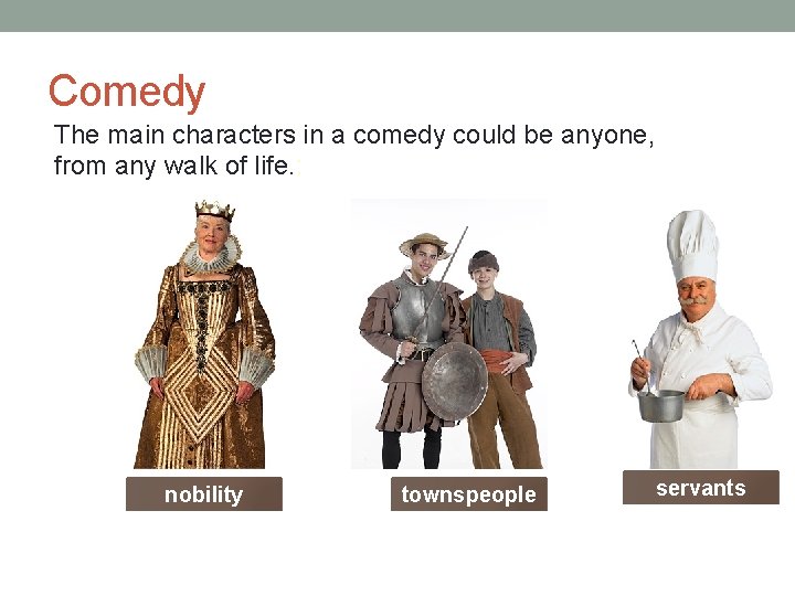 Comedy The main characters in a comedy could be anyone, from any walk of