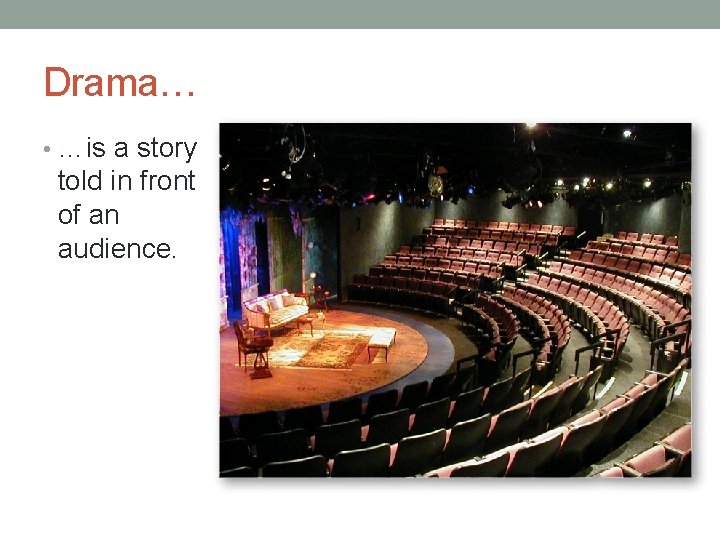 Drama… • …is a story told in front of an audience. 