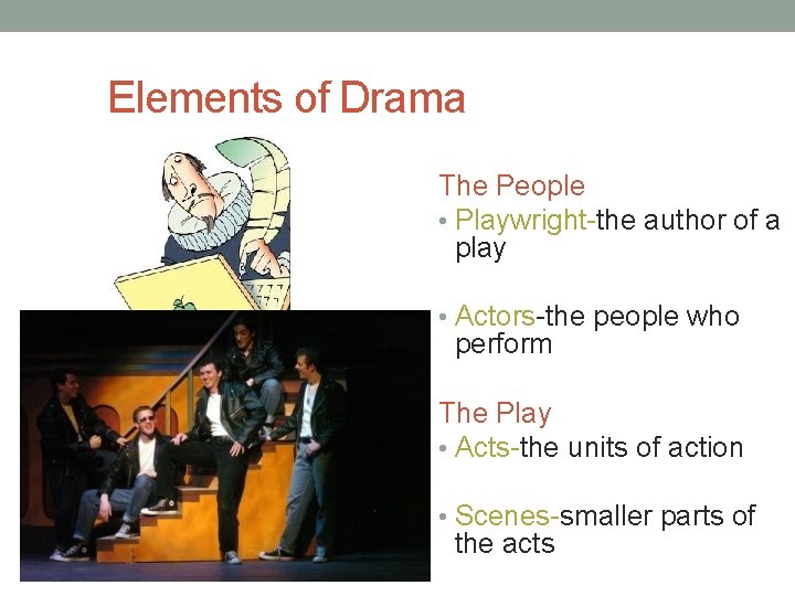 Elements of Drama The People • Playwright-the author of a play • Actors-the people