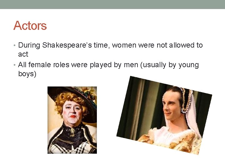 Actors • During Shakespeare’s time, women were not allowed to act • All female