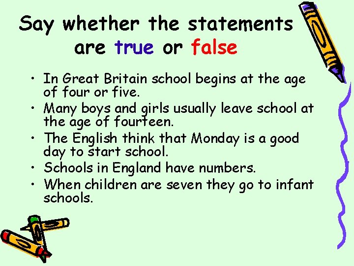 Say whether the statements are true or false • In Great Britain school begins