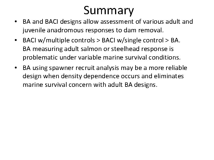 Summary • BA and BACI designs allow assessment of various adult and juvenile anadromous