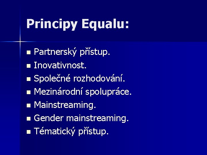 Principy Equalu: Partnerský přístup. n Inovativnost. n Společné rozhodování. n Mezinárodní spolupráce. n Mainstreaming.