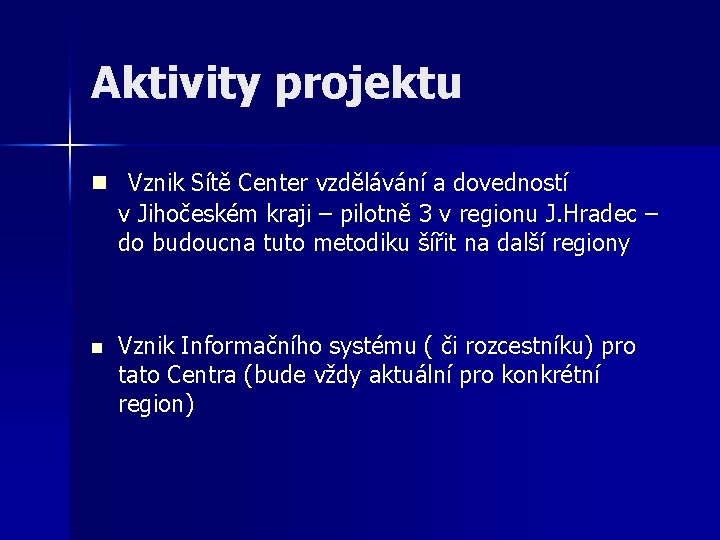 Aktivity projektu n Vznik Sítě Center vzdělávání a dovedností v Jihočeském kraji – pilotně Aktivity projektu n Vznik Sítě Center vzdělávání a dovedností v Jihočeském kraji – pilotně