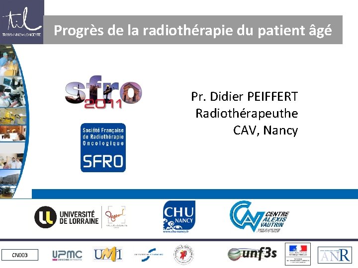 Progrès de la radiothérapie du patient âgé Pr. Didier PEIFFERT Radiothérapeuthe CAV, Nancy CN