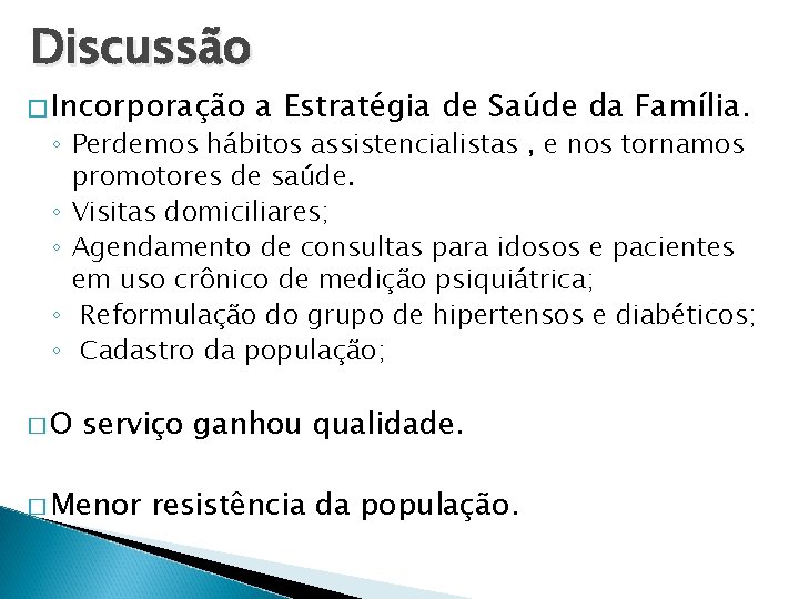 Discussão � Incorporação a Estratégia de Saúde da Família. ◦ Perdemos hábitos assistencialistas ,