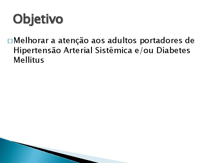 Objetivo � Melhorar a atenção aos adultos portadores de Hipertensão Arterial Sistêmica e/ou Diabetes