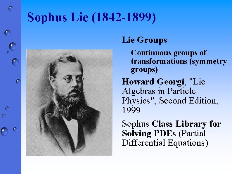 Sophus Lie (1842 -1899) Lie Groups Continuous groups of transformations (symmetry groups) Howard Georgi,