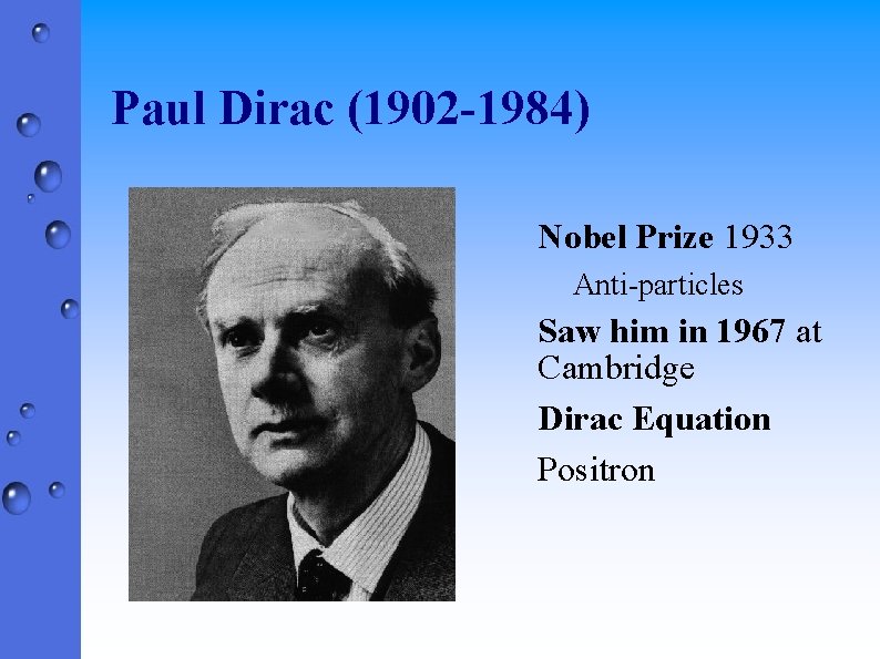 Paul Dirac (1902 -1984) Nobel Prize 1933 Anti-particles Saw him in 1967 at Cambridge