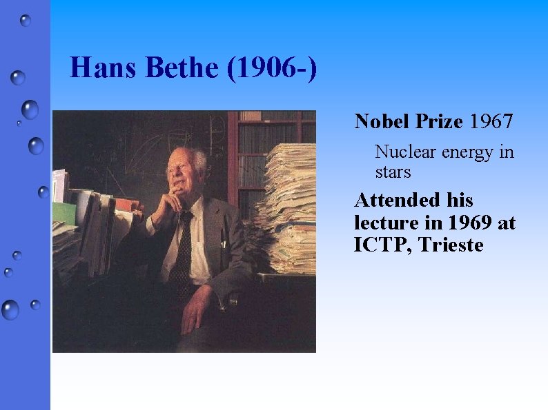 Hans Bethe (1906 -) Nobel Prize 1967 Nuclear energy in stars Attended his lecture
