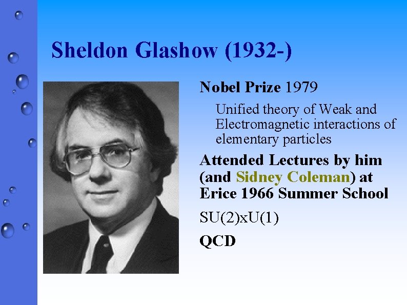 Sheldon Glashow (1932 -) Nobel Prize 1979 Unified theory of Weak and Electromagnetic interactions