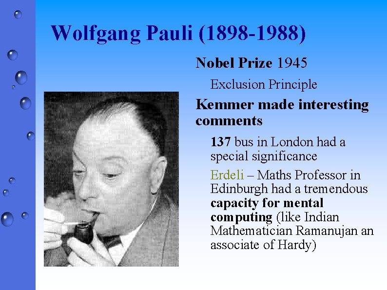 Wolfgang Pauli (1898 -1988) Nobel Prize 1945 Exclusion Principle Kemmer made interesting comments 137