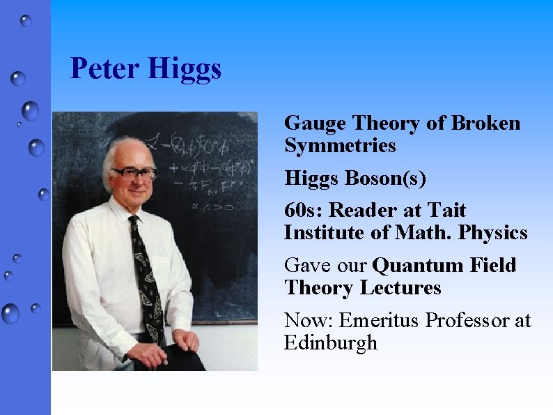 Peter Higgs Gauge Theory of Broken Symmetries Higgs Boson(s) 60 s: Reader at Tait