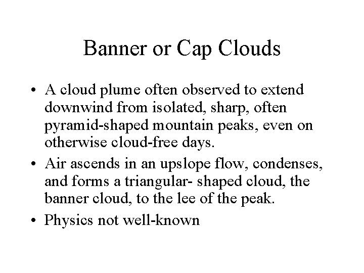 Banner or Cap Clouds • A cloud plume often observed to extend downwind from