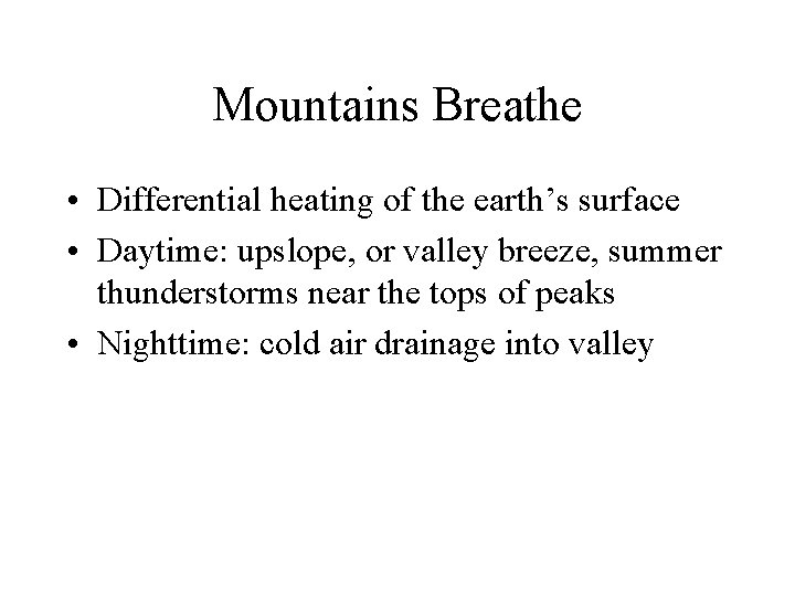Mountains Breathe • Differential heating of the earth’s surface • Daytime: upslope, or valley