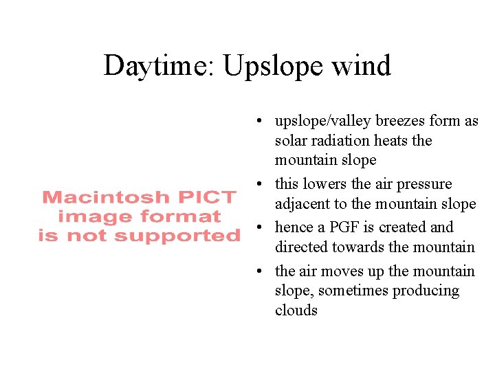 Daytime: Upslope wind • upslope/valley breezes form as solar radiation heats the mountain slope