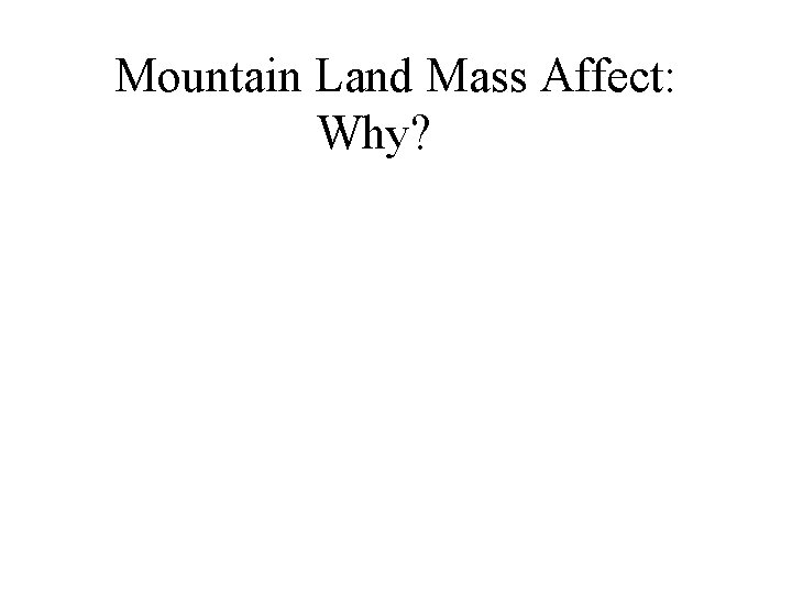 Mountain Land Mass Affect: Why? 