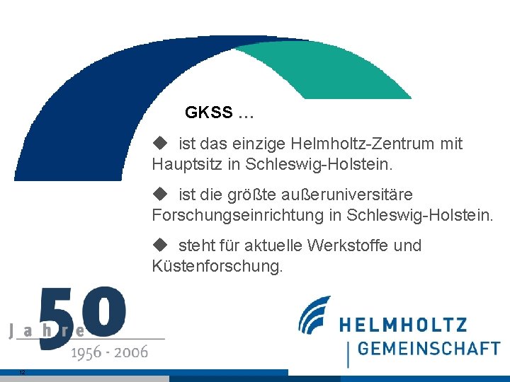 GKSS … u ist das einzige Helmholtz-Zentrum mit Hauptsitz in Schleswig-Holstein. u ist die