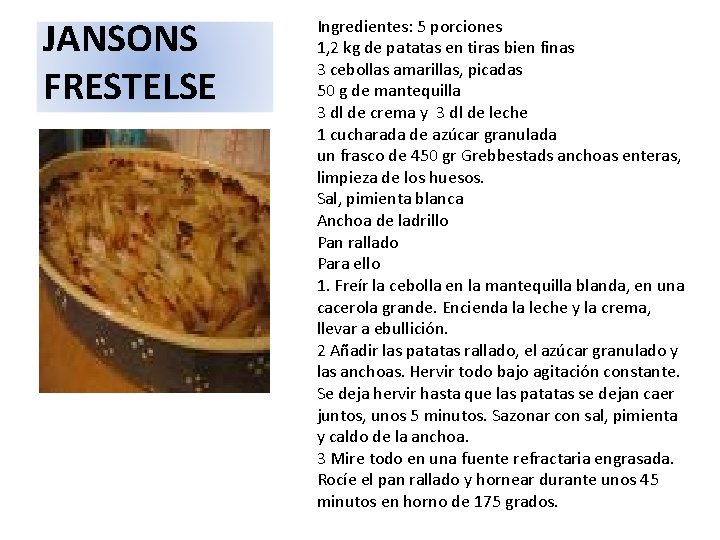 JANSONS FRESTELSE Ingredientes: 5 porciones 1, 2 kg de patatas en tiras bien finas