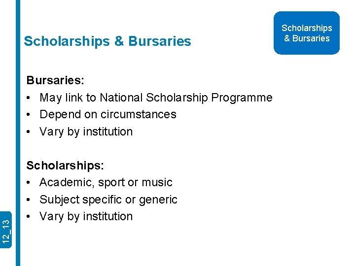 Scholarships & Bursaries 12_13 Bursaries: • May link to National Scholarship Programme • Depend