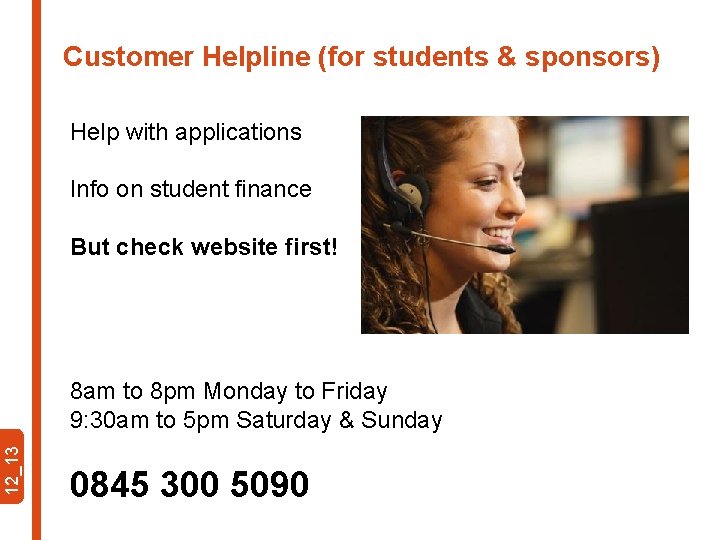 Customer Helpline (for students & sponsors) Help with applications Info on student finance But
