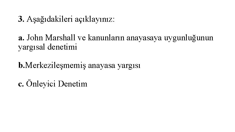 3. Aşağıdakileri açıklayınız: a. John Marshall ve kanunların anayasaya uygunluğunun yargısal denetimi b. Merkezileşmemiş