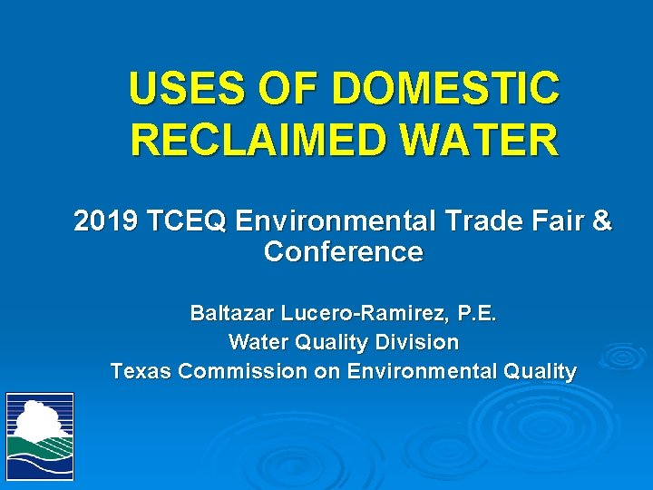 USES OF DOMESTIC RECLAIMED WATER 2019 TCEQ Environmental Trade Fair & Conference Baltazar Lucero-Ramirez,