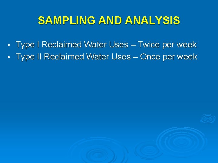 SAMPLING AND ANALYSIS Type I Reclaimed Water Uses – Twice per week • Type