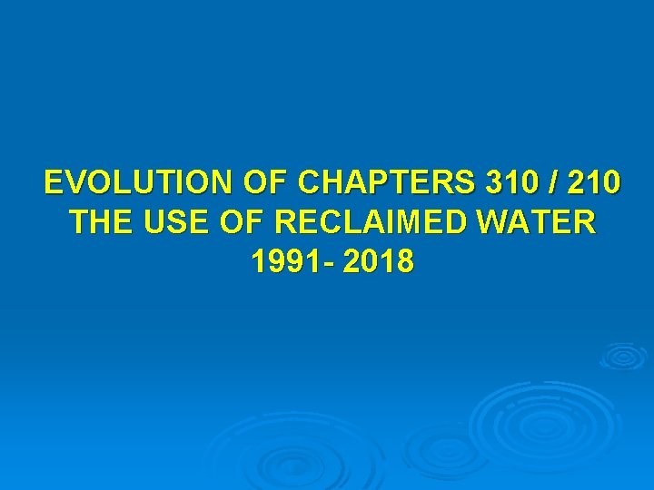 EVOLUTION OF CHAPTERS 310 / 210 THE USE OF RECLAIMED WATER 1991 - 2018