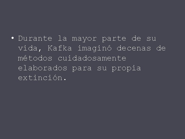  • Durante la mayor parte de su vida, Kafka imaginó decenas de métodos