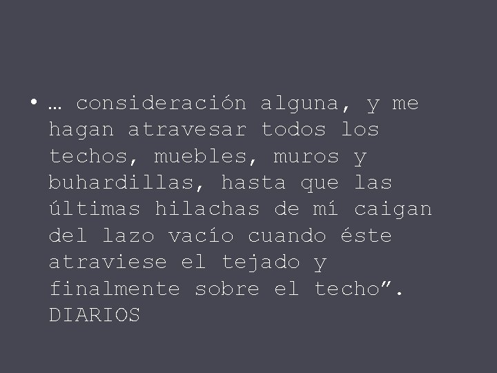  • … consideración alguna, y me hagan atravesar todos los techos, muebles, muros