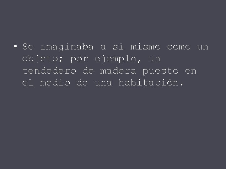  • Se imaginaba a sí mismo como un objeto; por ejemplo, un tendedero