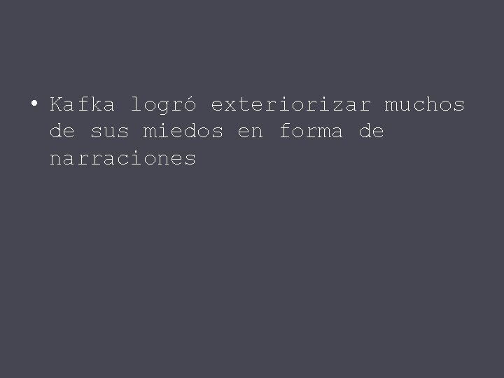  • Kafka logró exteriorizar muchos de sus miedos en forma de narraciones 