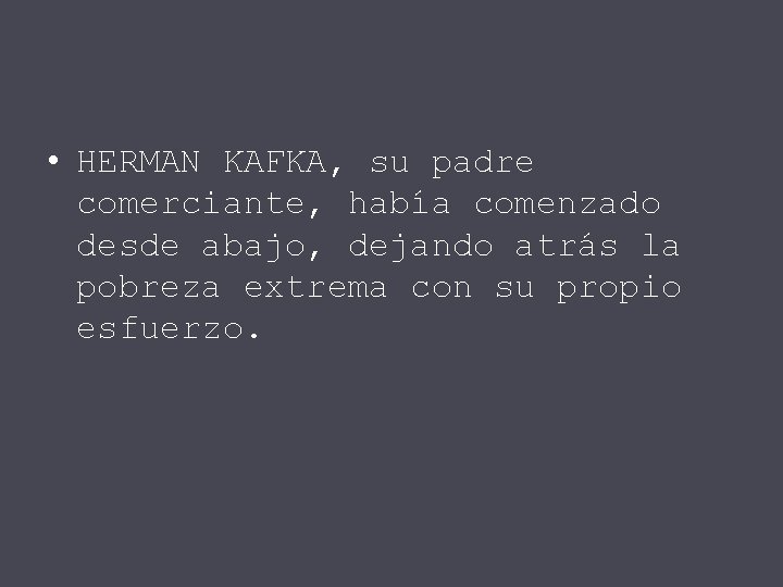  • HERMAN KAFKA, su padre comerciante, había comenzado desde abajo, dejando atrás la