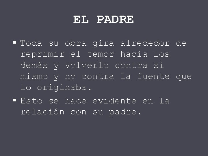 EL PADRE § Toda su obra gira alrededor de reprimir el temor hacia los