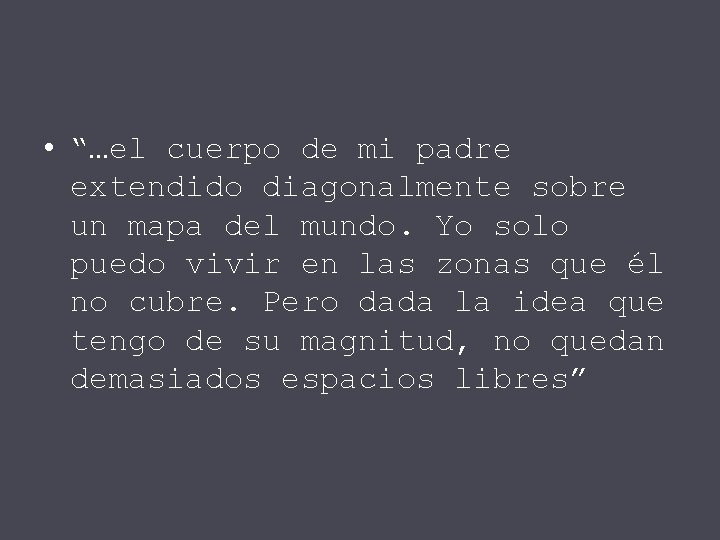  • “…el cuerpo de mi padre extendido diagonalmente sobre un mapa del mundo.