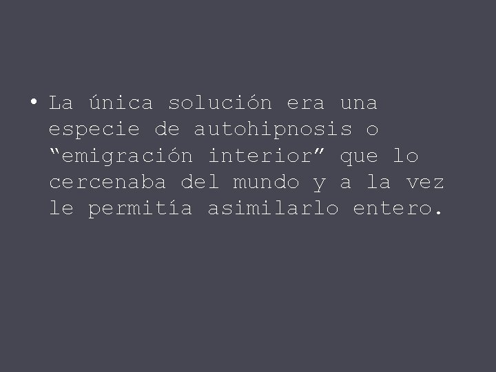  • La única solución era una especie de autohipnosis o “emigración interior” que