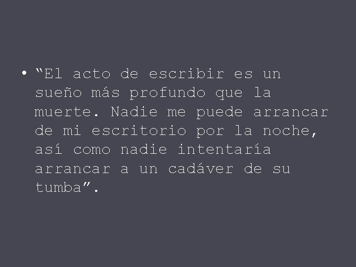  • “El acto de escribir es un sueño más profundo que la muerte.