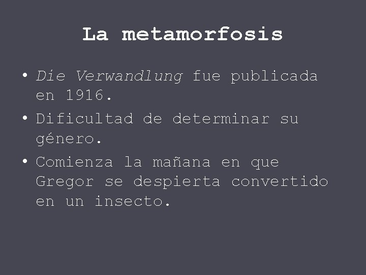 La metamorfosis • Die Verwandlung fue publicada en 1916. • Dificultad de determinar su