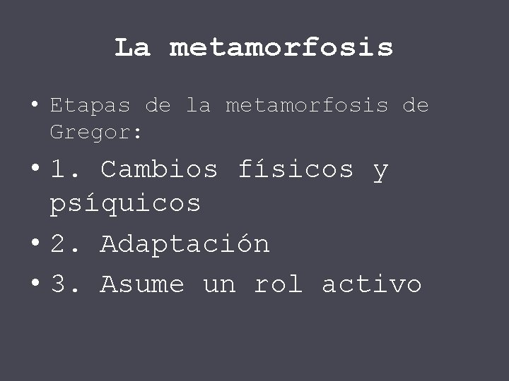 La metamorfosis • Etapas de la metamorfosis de Gregor: • 1. Cambios físicos y