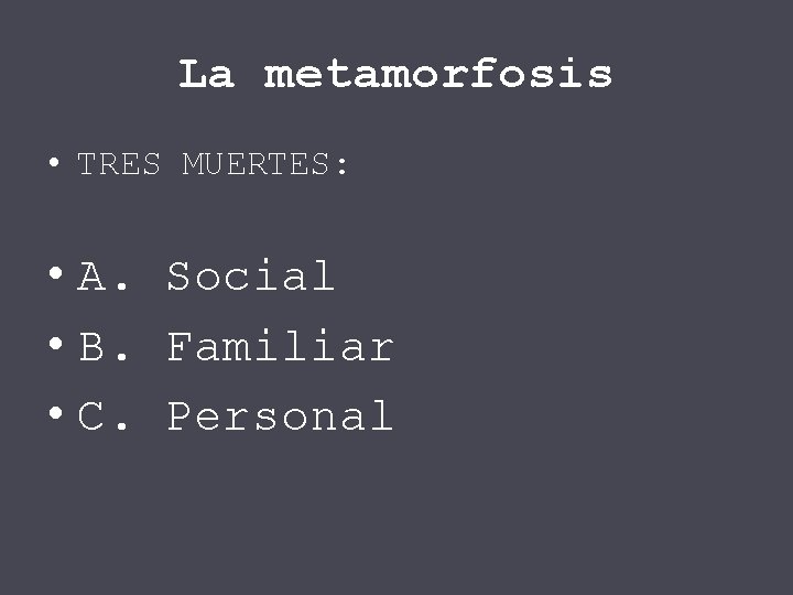 La metamorfosis • TRES MUERTES: • A. Social • B. Familiar • C. Personal