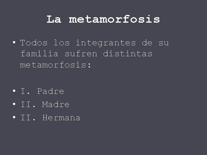 La metamorfosis • Todos los integrantes de su familia sufren distintas metamorfosis: • I.