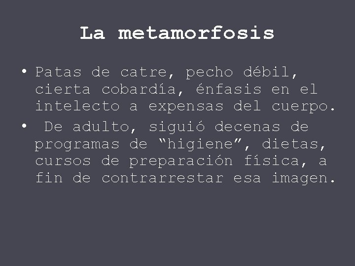 La metamorfosis • Patas de catre, pecho débil, cierta cobardía, énfasis en el intelecto