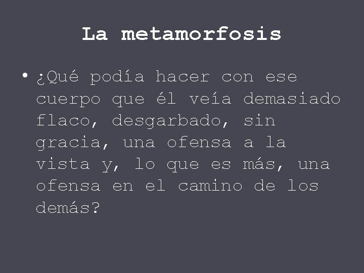 La metamorfosis • ¿Qué podía hacer con ese cuerpo que él veía demasiado flaco,