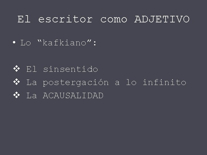 El escritor como ADJETIVO • Lo “kafkiano”: v El sinsentido v La postergación a