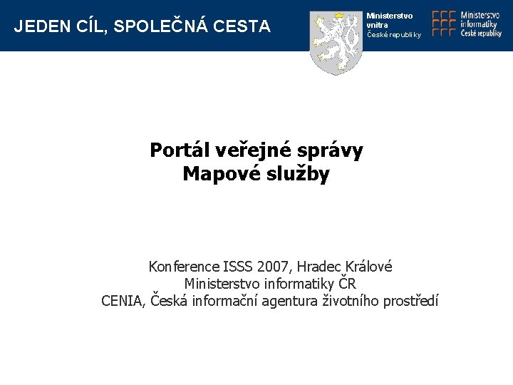 JEDEN CÍL, SPOLEČNÁ CESTA Ministerstvo vnitra České republiky Portál veřejné správy Mapové služby Konference