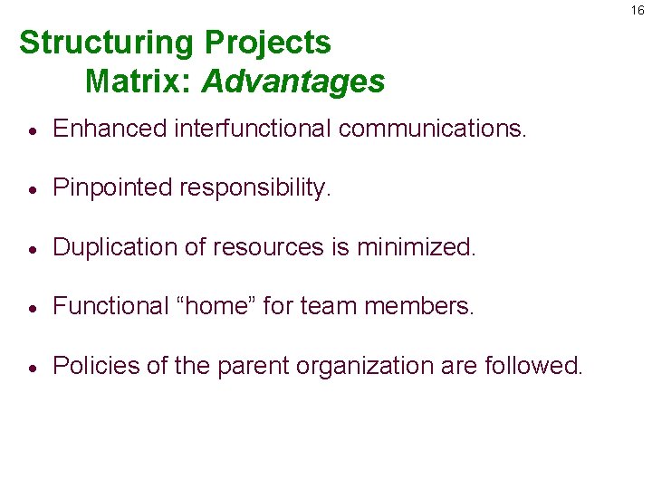 16 Structuring Projects Matrix: Advantages · Enhanced interfunctional communications. · Pinpointed responsibility. · Duplication
