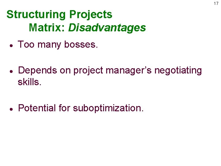 17 Structuring Projects Matrix: Disadvantages · Too many bosses. · Depends on project manager’s