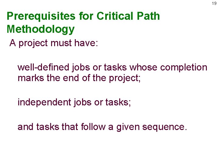 19 Prerequisites for Critical Path Methodology A project must have: well-defined jobs or tasks