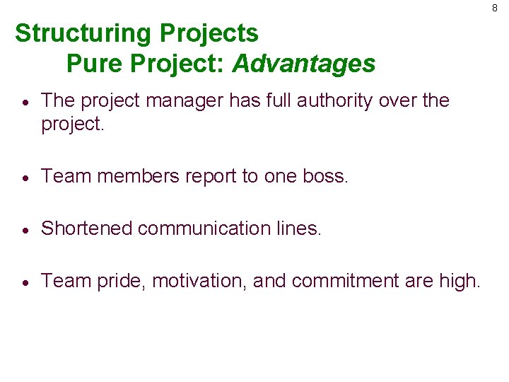 8 Structuring Projects Pure Project: Advantages · The project manager has full authority over